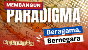Membangun Paradigma Beragama sekaligus Bernegara