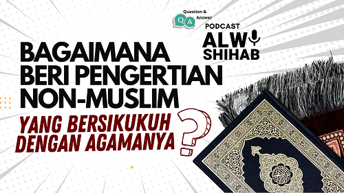 Bagaimana Beri Pengertian Non Muslim yang Bersikukuh pada Agamanya?