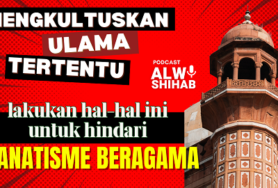 Mengkultuskan Ulama Tertentu?!? Lakukan Hal-hal Ini untuk Hindari Fanatisme Beragama!!!