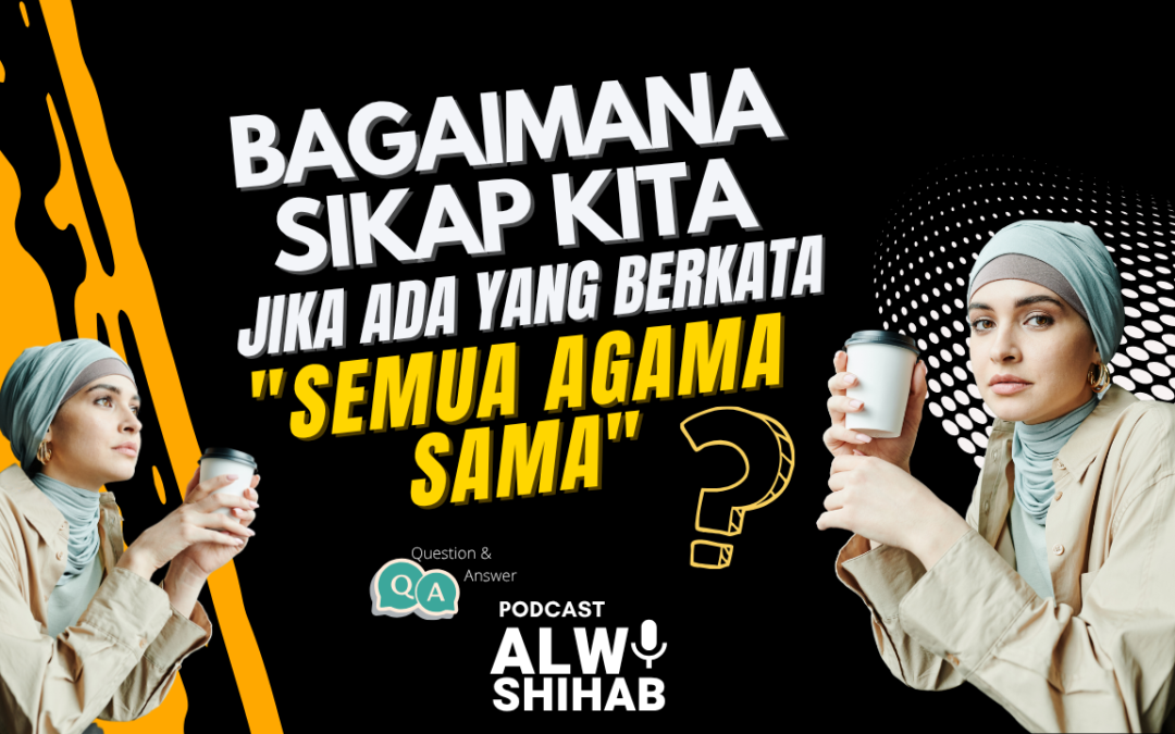 Bagaimana Sikap Kita Jika Ada yang Mengatakan Semua Agama Sama?