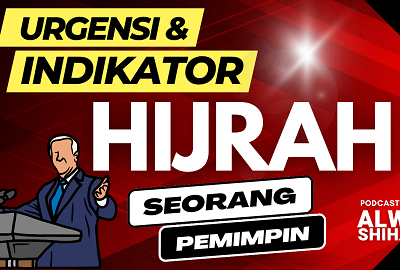 Bagaimana Urgensi dan Indikator Hijrah bagi Kriteria Kualitas dan Kompetensi Seorang Pemimpin?