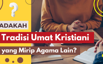 Adakah Tradisi Umat Kristiani yang Mirip Agama Lain?