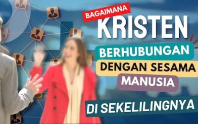 Bagaimana Kristen Berhubungan dengan Sesama Manusia di Sekelilingnya?